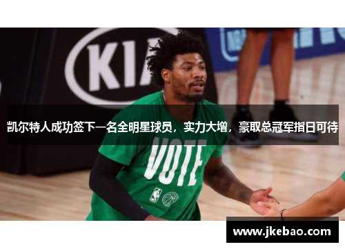 凯尔特人成功签下一名全明星球员，实力大增，豪取总冠军指日可待