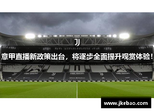 意甲直播新政策出台，将逐步全面提升观赏体验！