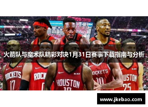 火箭队与魔术队精彩对决1月31日赛事下载指南与分析