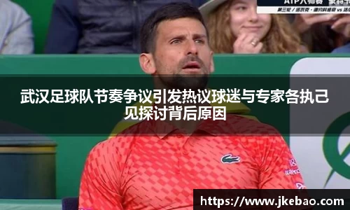 武汉足球队节奏争议引发热议球迷与专家各执己见探讨背后原因