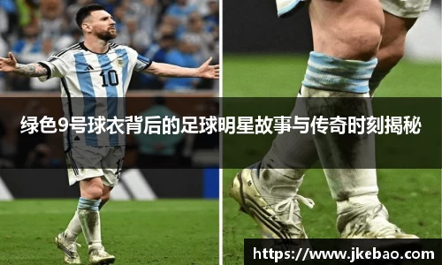 绿色9号球衣背后的足球明星故事与传奇时刻揭秘
