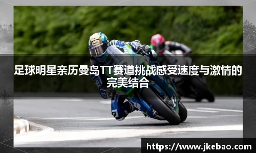 足球明星亲历曼岛TT赛道挑战感受速度与激情的完美结合